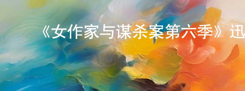﻿陈宇英发布﻿《女作家与谋杀案第六季》迅雷下载/在线观看-犯罪历史-美剧天堂
